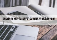 区块链代币开发较好的公司[区块链发行代币]