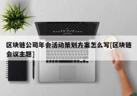 区块链公司年会活动策划方案怎么写[区块链会议主题]