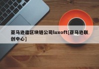 亚马逊邀区块链公司luxoft[亚马逊联创中心]