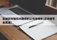 能做区块链技术翻译的公司有哪些[区块链专业英语]