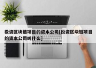 投资区块链项目的资本公司[投资区块链项目的资本公司叫什么]