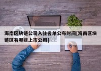 海南区块链公司入驻名单公布时间[海南区块链区有哪些上市公司]