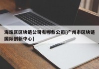 海珠区区块链公司有哪些公司[广州市区块链国际创新中心]