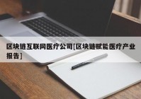 区块链互联网医疗公司[区块链赋能医疗产业报告]